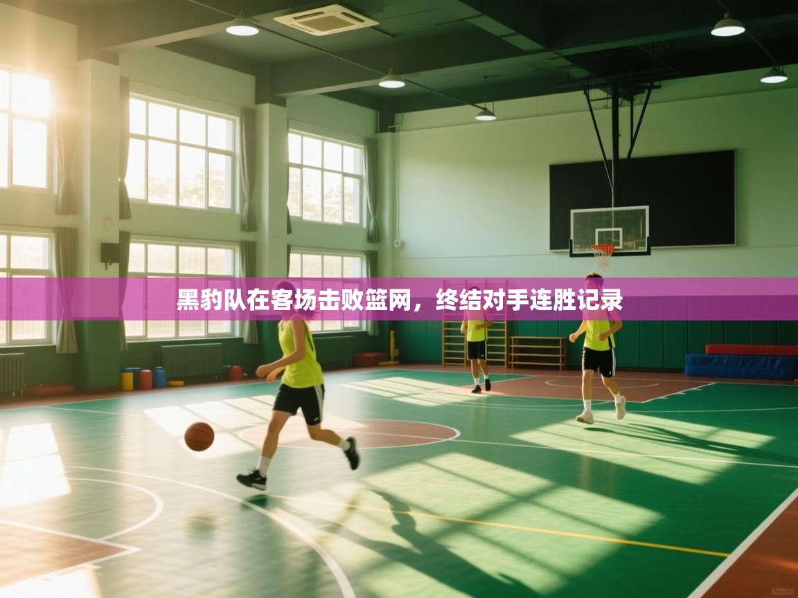 黑豹队在客场击败篮网,终结对手连胜记录 第1张