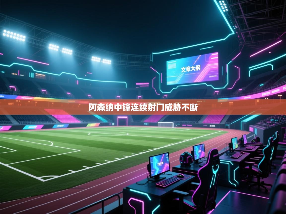 阿森纳中锋连续射门威胁不断