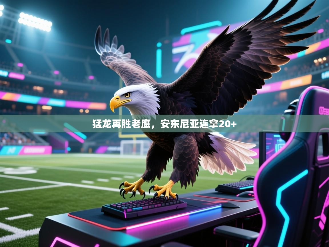 猛龙再胜老鹰，安东尼亚连拿20+