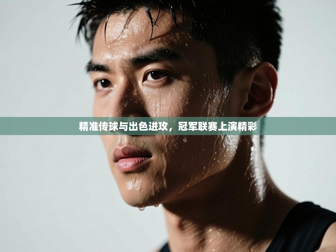 精准传球与出色进攻，冠军联赛上演精彩