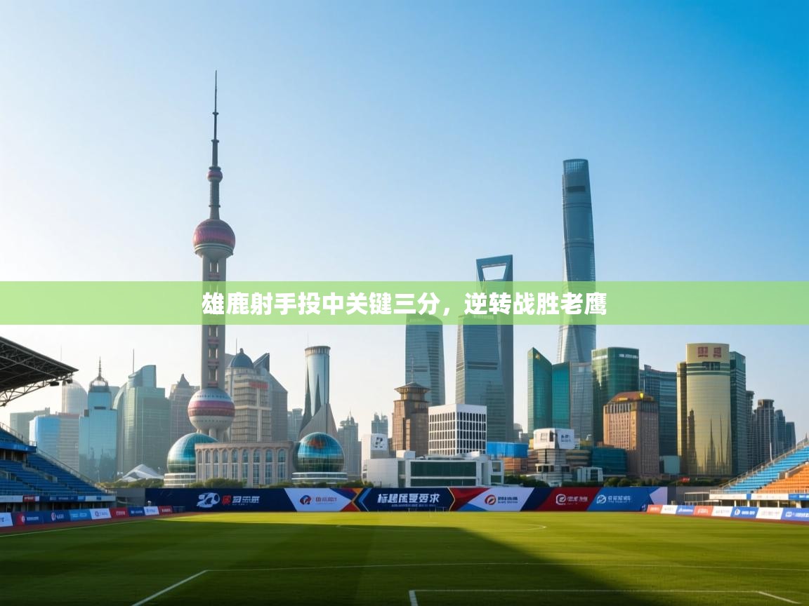 雄鹿射手投中关键三分，逆转战胜老鹰  第2张