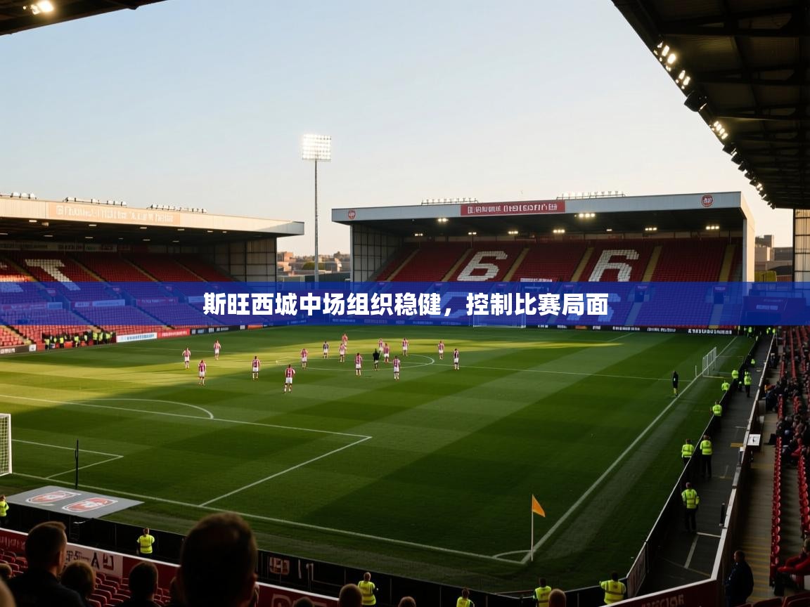 斯旺西城中场组织稳健，控制比赛局面  第1张