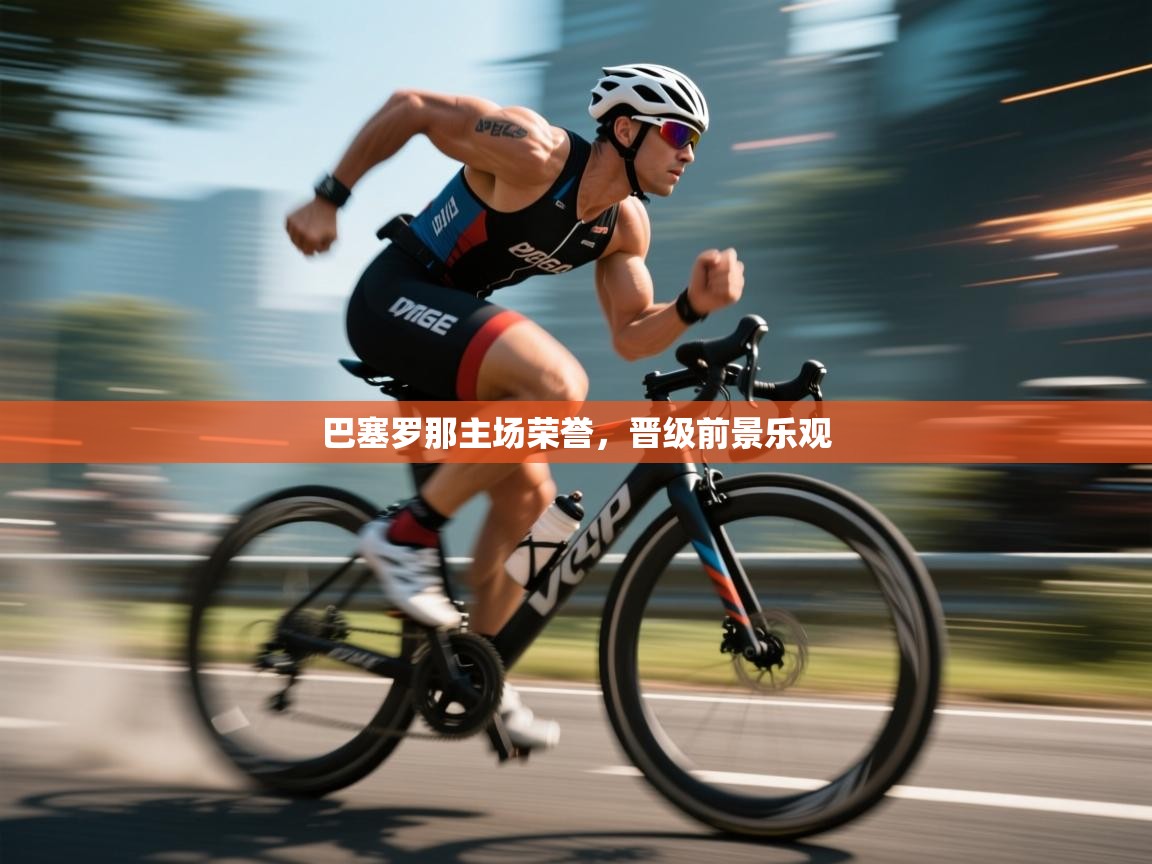 巴塞罗那主场荣誉,晋级前景乐观 第1张