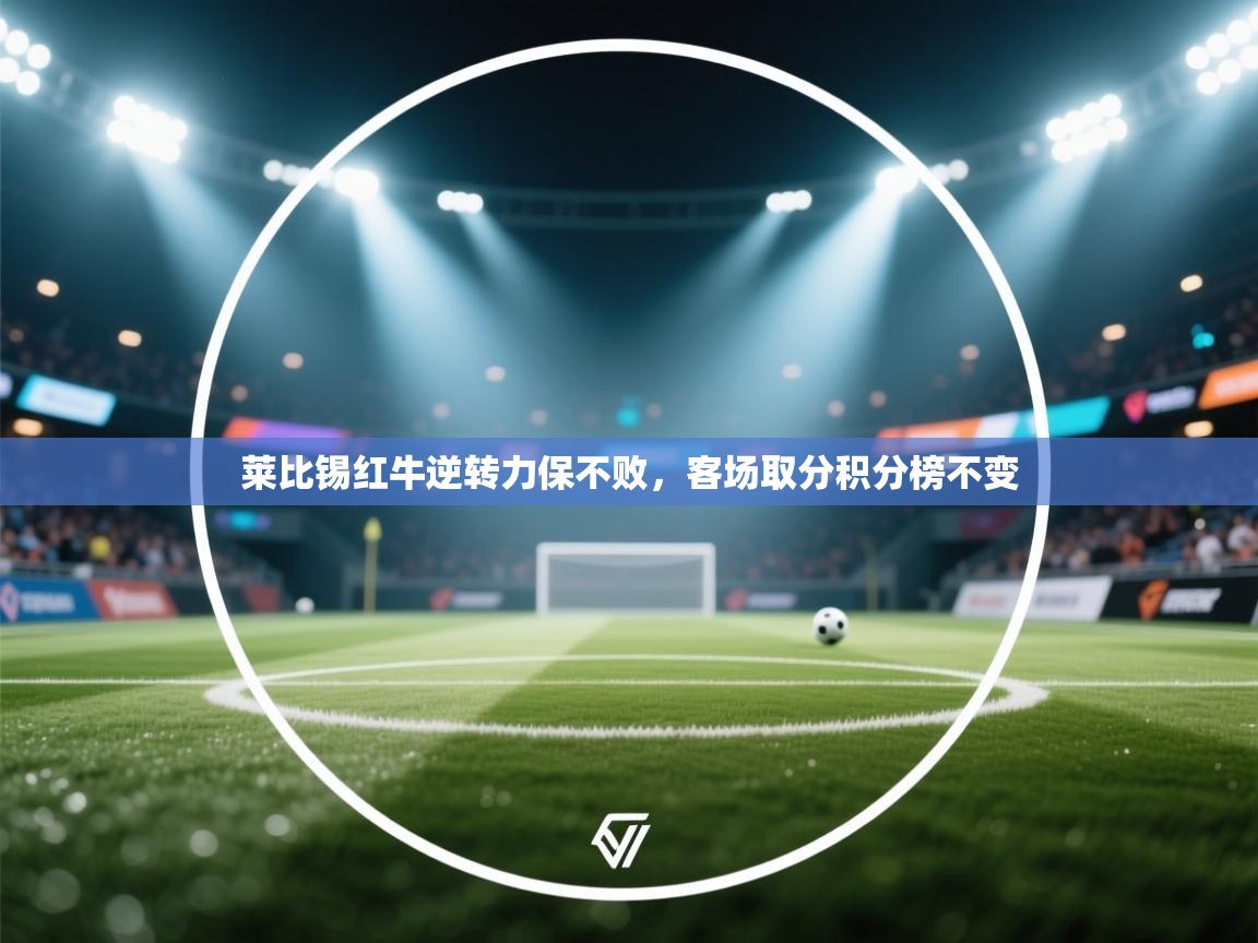 莱比锡红牛逆转力保不败，客场取分积分榜不变  第2张