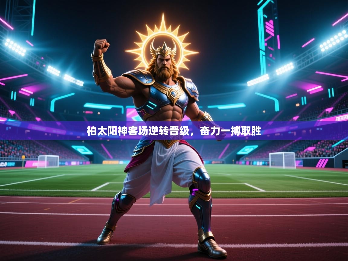 柏太阳神客场逆转晋级，奋力一搏取胜  第1张