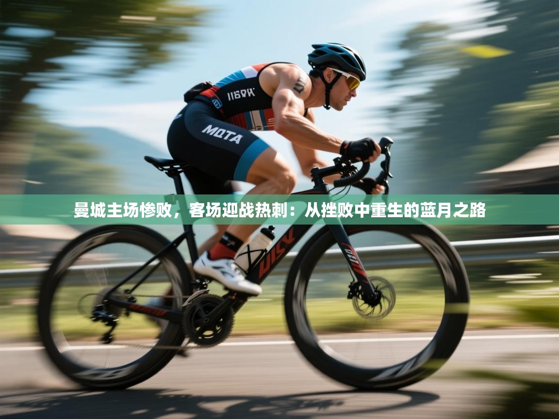 曼城主场惨败，客场迎战热刺：从挫败中重生的蓝月之路