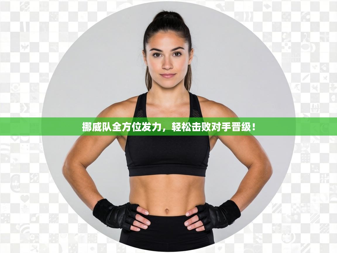 挪威队全方位发力，轻松击败对手晋级！