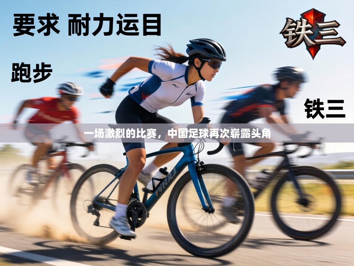 一场激烈的比赛,中国足球再次崭露头角 第2张